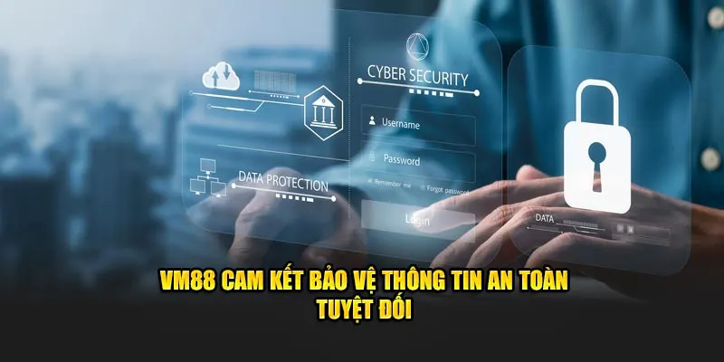 VM88 cam kết bảo vệ thông tin an toàn tuyệt đối